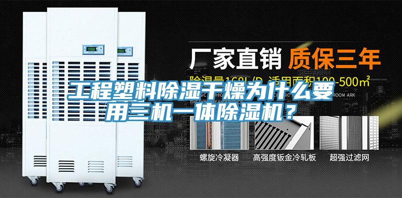 工程塑料除濕干燥為什么要用三機(jī)一體除濕機(jī)？