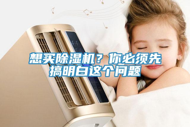 想買除濕機？你必須先搞明白這個問題