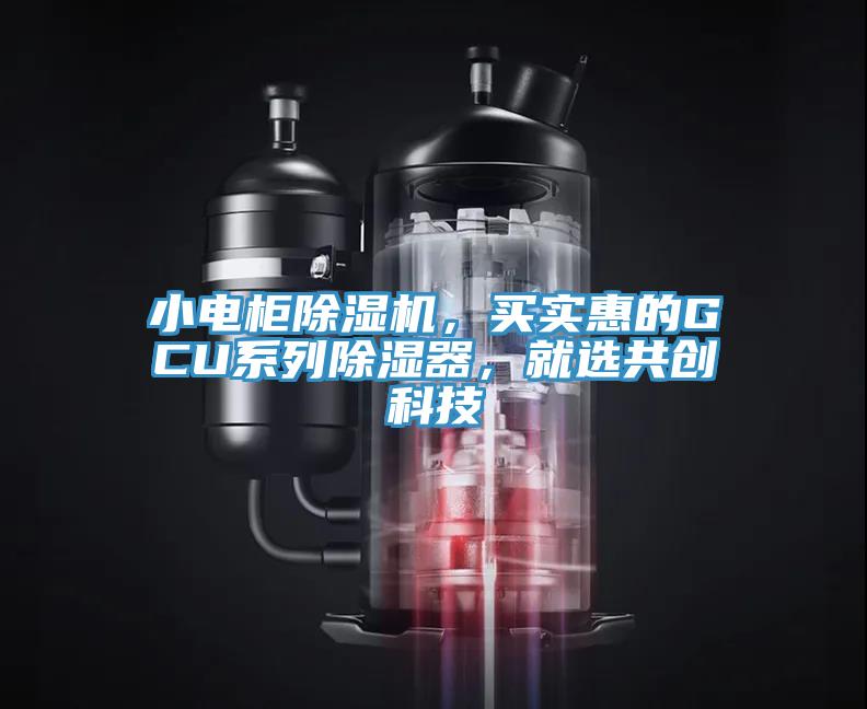 小電柜除濕機，買實惠的GCU系列除濕器，就選共創(chuàng)科技