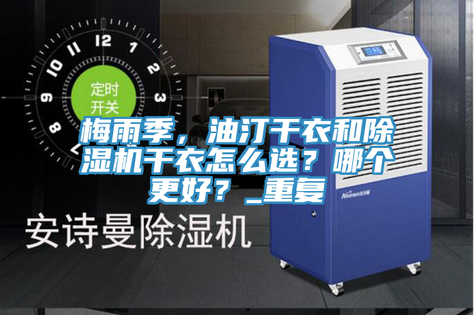 梅雨季，油汀干衣和除濕機(jī)干衣怎么選？哪個(gè)更好？_重復(fù)
