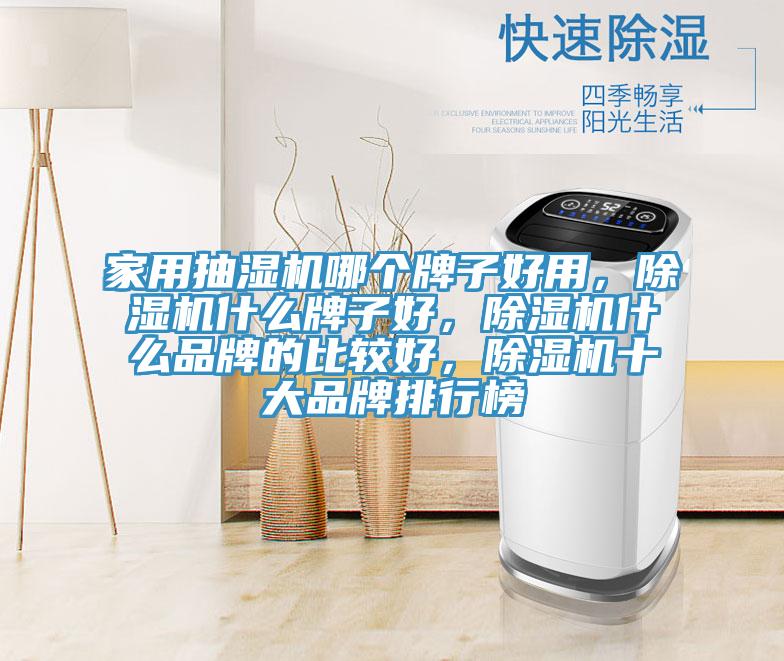 家用抽濕機(jī)哪個(gè)牌子好用，除濕機(jī)什么牌子好，除濕機(jī)什么品牌的比較好，除濕機(jī)十大品牌排行榜