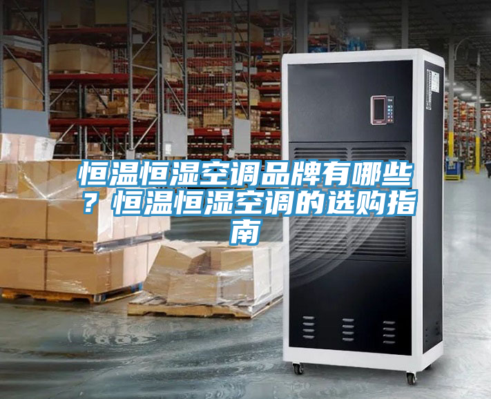 恒溫恒濕空調(diào)品牌有哪些？恒溫恒濕空調(diào)的選購(gòu)指南