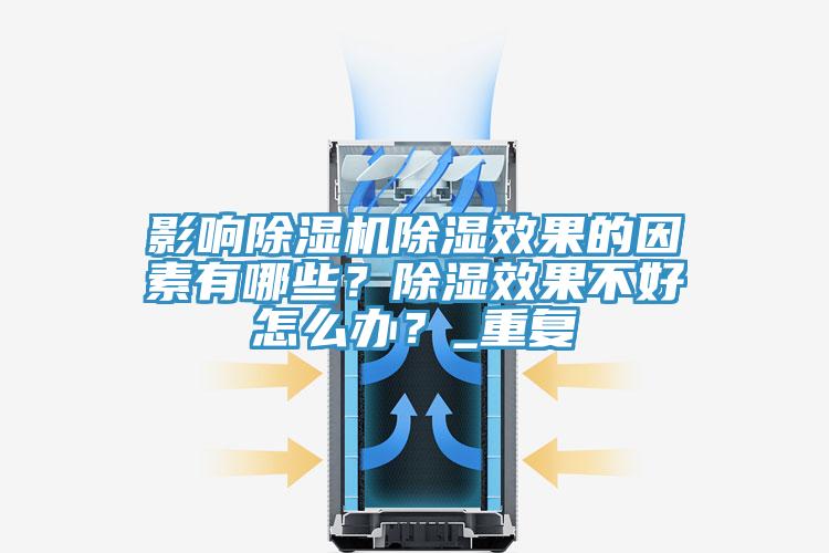 影響除濕機(jī)除濕效果的因素有哪些？除濕效果不好怎么辦？_重復(fù)