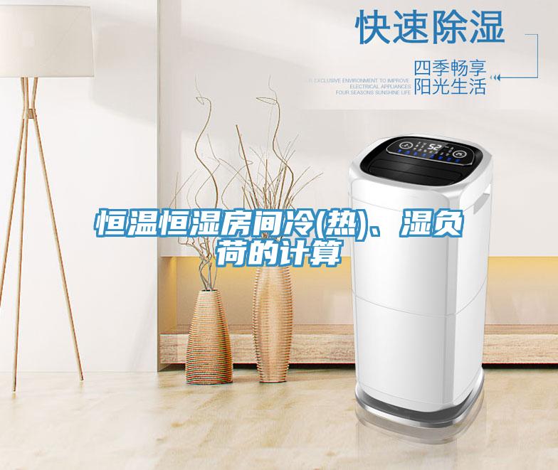 恒溫恒濕房間冷(熱)、濕負荷的計算