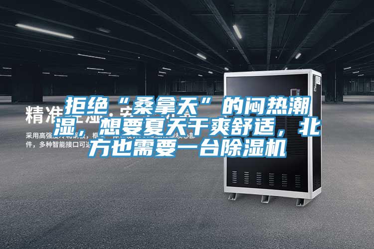 拒絕“桑拿天”的悶熱潮濕，想要夏天干爽舒適，北方也需要一臺(tái)除濕機(jī)
