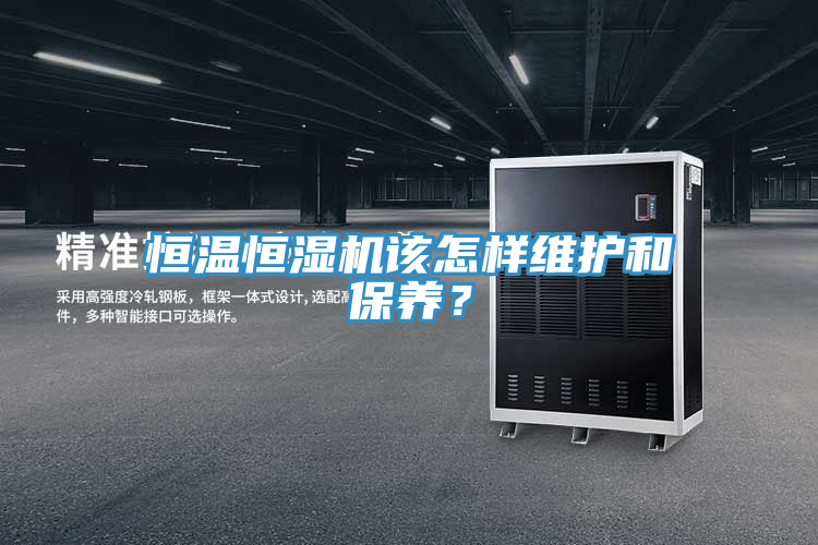 恒溫恒濕機(jī)該怎樣維護(hù)和保養(yǎng)？