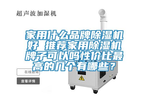 家用什么品牌除濕機(jī)好 推薦家用除濕機(jī)牌子可以嗎性價(jià)比最高的幾個(gè)有哪些？