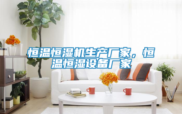 恒溫恒濕機(jī)生產(chǎn)廠家，恒溫恒濕設(shè)備廠家