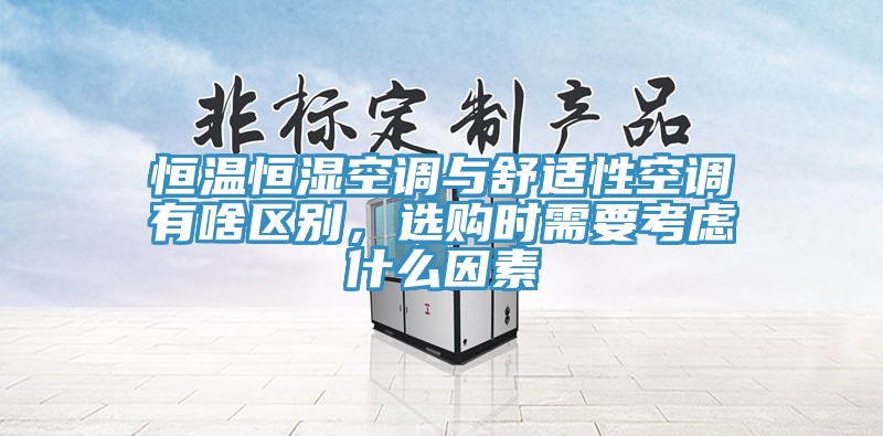 恒溫恒濕空調(diào)與舒適性空調(diào)有啥區(qū)別，選購(gòu)時(shí)需要考慮什么因素