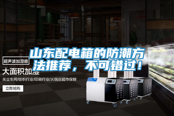 山東配電箱的防潮方法推薦，不可錯過！