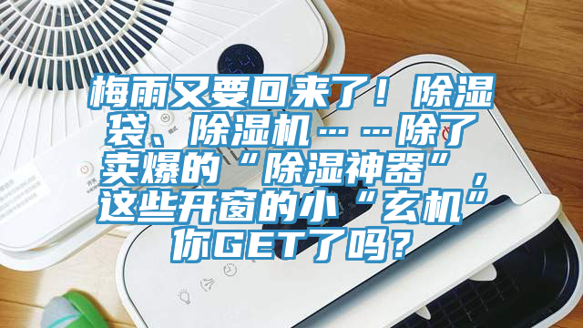 梅雨又要回來了！除濕袋、除濕機(jī)……除了賣爆的“除濕神器”，這些開窗的小“玄機(jī)”你GET了嗎？