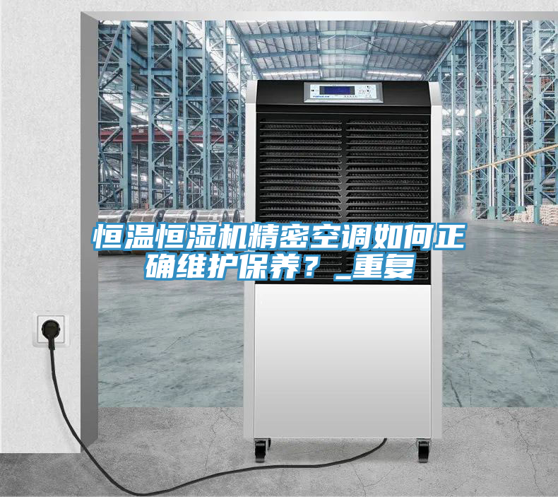 恒溫恒濕機(jī)精密空調(diào)如何正確維護(hù)保養(yǎng)？_重復(fù)