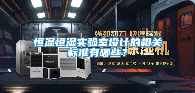 恒溫恒濕實(shí)驗(yàn)室設(shè)計(jì)的相關(guān)標(biāo)準(zhǔn)有哪些？