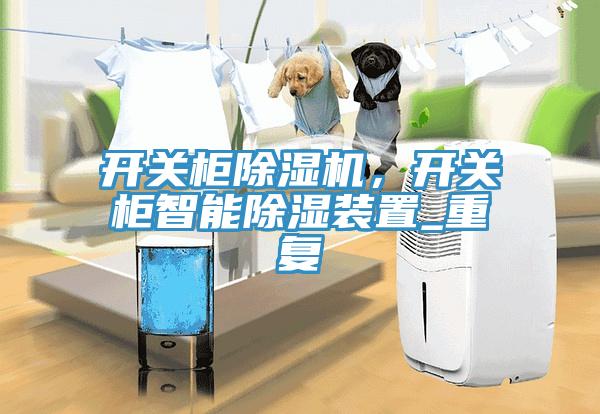 開關(guān)柜除濕機(jī)，開關(guān)柜智能除濕裝置_重復(fù)