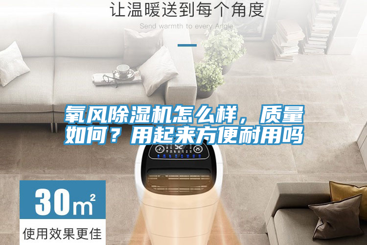 氧風(fēng)除濕機(jī)怎么樣，質(zhì)量如何？用起來(lái)方便耐用嗎