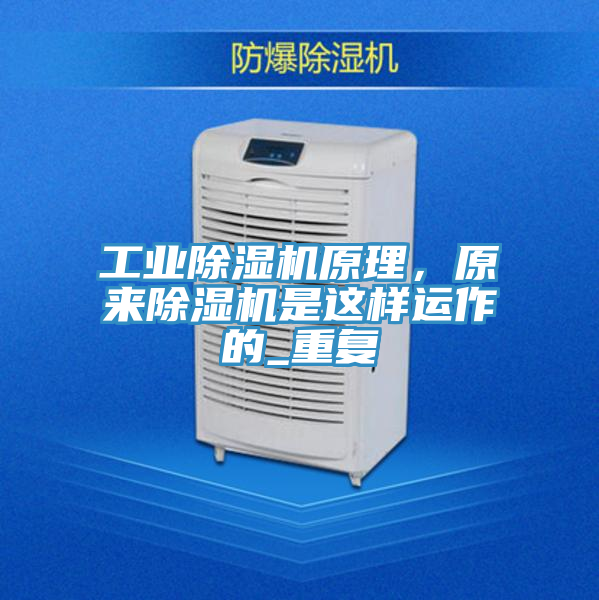 工業(yè)除濕機原理，原來除濕機是這樣運作的_重復