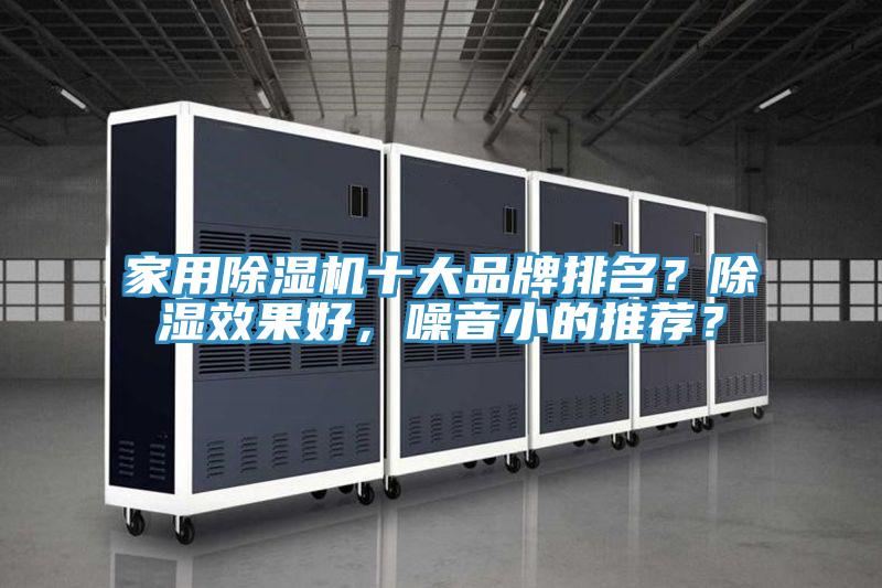 家用除濕機(jī)十大品牌排名？除濕效果好，噪音小的推薦？