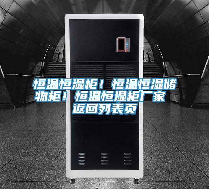 恒溫恒濕柜！恒溫恒濕儲物柜！恒溫恒濕柜廠家 返回列表頁