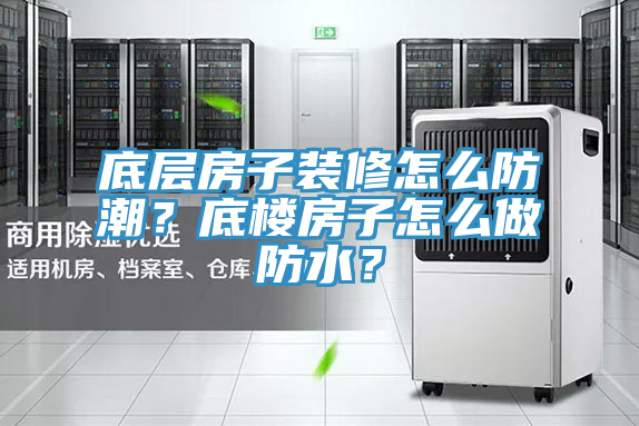 底層房子裝修怎么防潮？底樓房子怎么做防水？