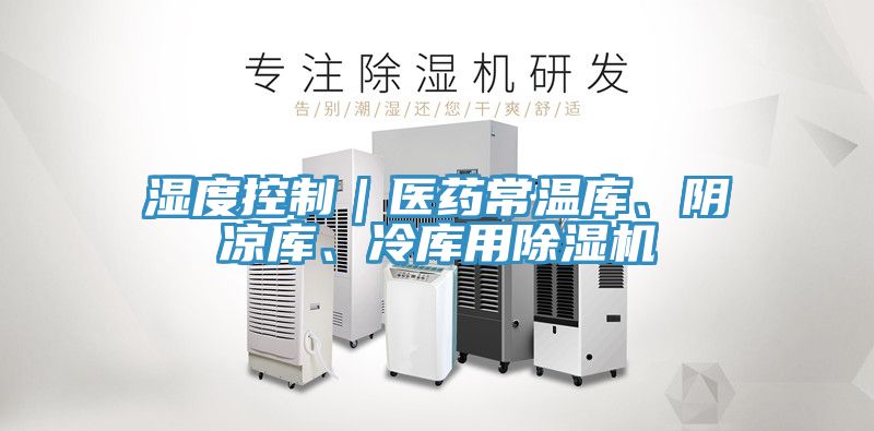 濕度控制｜醫(yī)藥常溫庫、陰涼庫、冷庫用除濕機(jī)