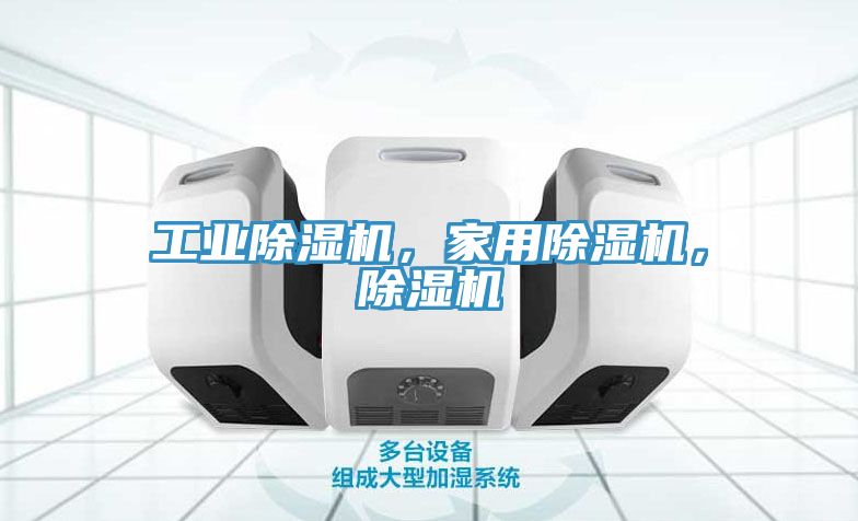 工業(yè)除濕機(jī)，家用除濕機(jī)，除濕機(jī)