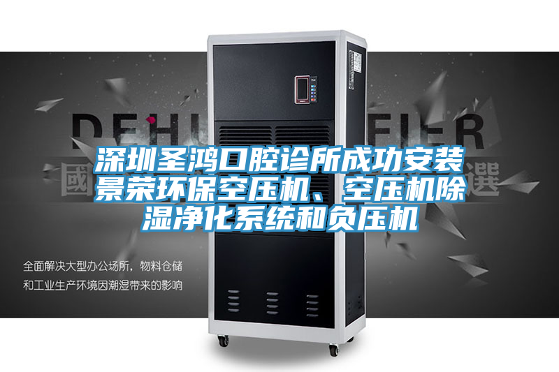 深圳圣鴻口腔診所成功安裝景榮環(huán)?？諌簷C(jī)、空壓機(jī)除濕凈化系統(tǒng)和負(fù)壓機(jī)