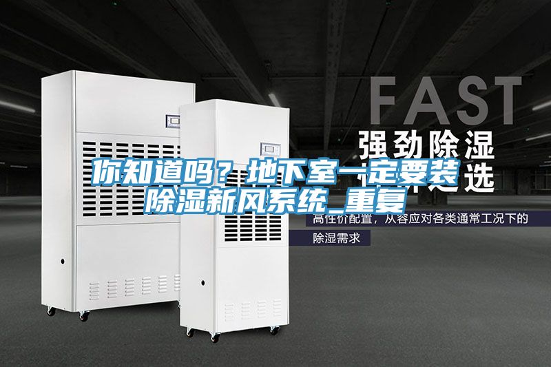 你知道嗎？地下室一定要裝除濕新風(fēng)系統(tǒng)_重復(fù)