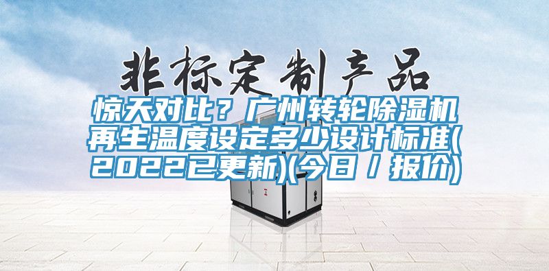 驚天對比？廣州轉輪除濕機再生溫度設定多少設計標準(2022已更新)(今日／報價)