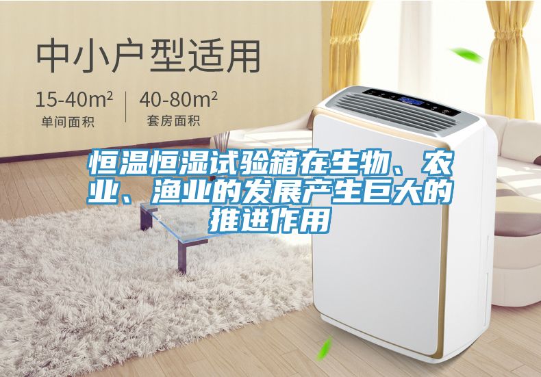 恒溫恒濕試驗(yàn)箱在生物、農(nóng)業(yè)、漁業(yè)的發(fā)展產(chǎn)生巨大的推進(jìn)作用