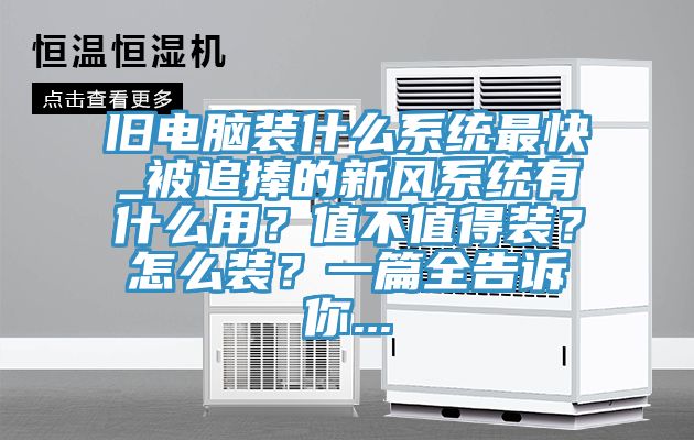 舊電腦裝什么系統(tǒng)最快_被追捧的新風(fēng)系統(tǒng)有什么用？值不值得裝？怎么裝？一篇全告訴你...