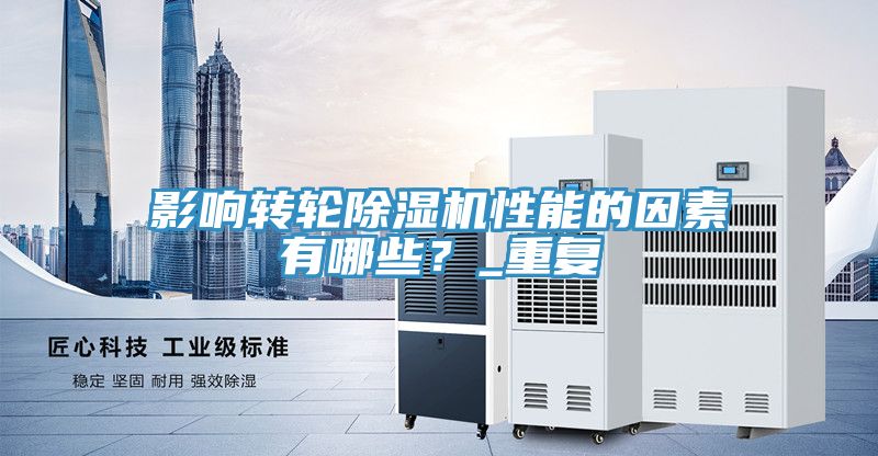 影響轉輪除濕機性能的因素有哪些？_重復