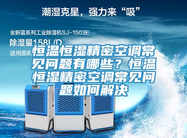 恒溫恒濕精密空調(diào)常見問題有哪些？恒溫恒濕精密空調(diào)常見問題如何解決
