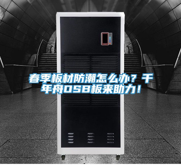 春季板材防潮怎么辦？千年舟OSB板來(lái)助力！