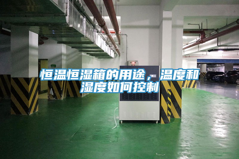 恒溫恒濕箱的用途，溫度和濕度如何控制