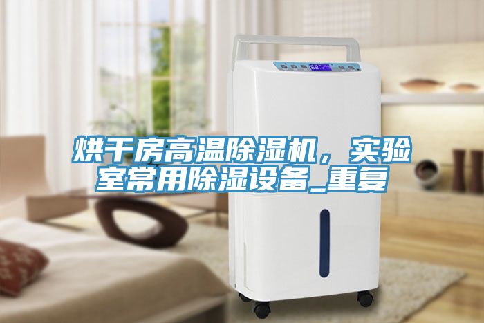 烘干房高溫除濕機，實驗室常用除濕設(shè)備_重復(fù)