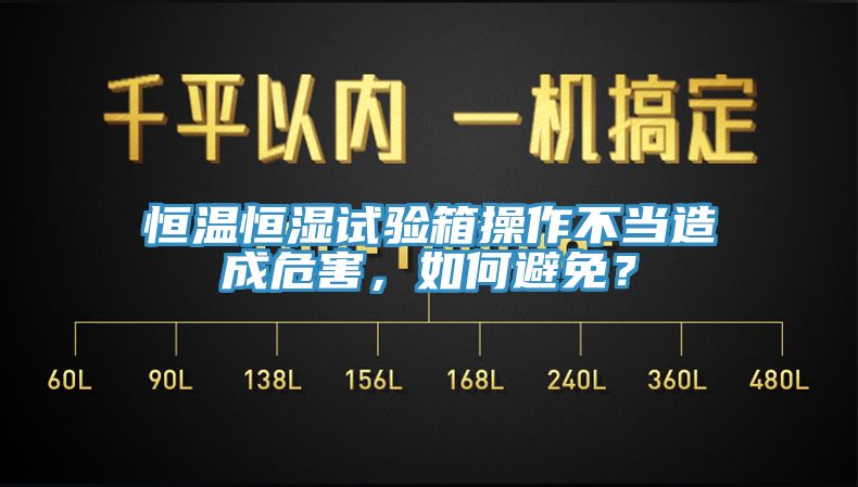 恒溫恒濕試驗(yàn)箱操作不當(dāng)造成危害，如何避免？