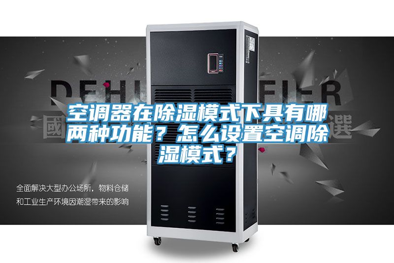 空調(diào)器在除濕模式下具有哪兩種功能？怎么設(shè)置空調(diào)除濕模式？