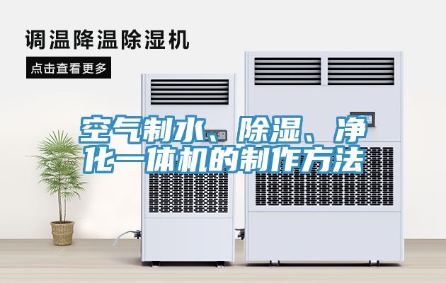 空氣制水、除濕、凈化一體機的制作方法