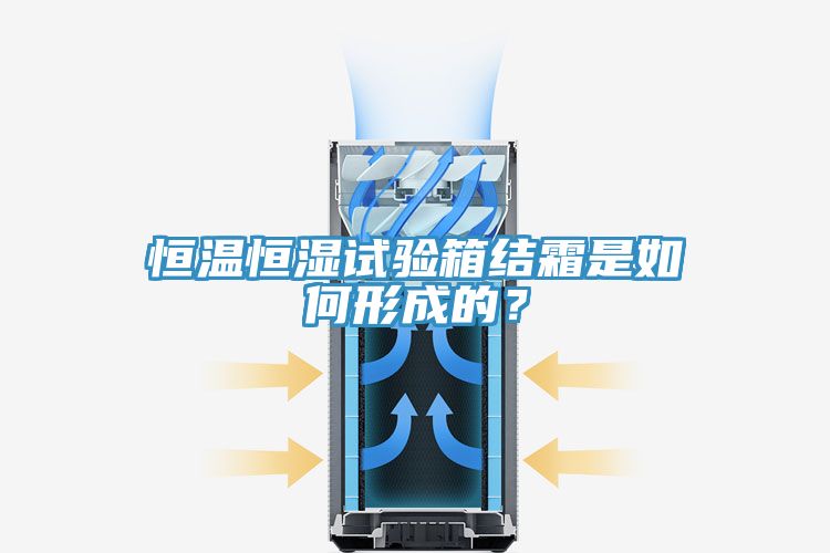 恒溫恒濕試驗箱結(jié)霜是如何形成的？