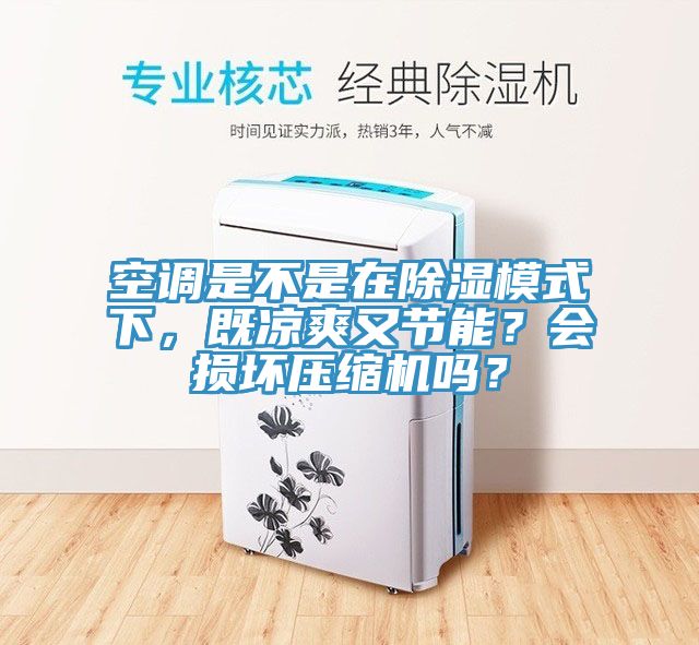空調(diào)是不是在除濕模式下，既涼爽又節(jié)能？會(huì)損壞壓縮機(jī)嗎？