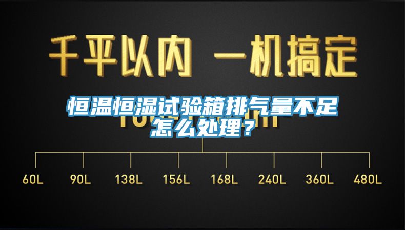 恒溫恒濕試驗(yàn)箱排氣量不足怎么處理？