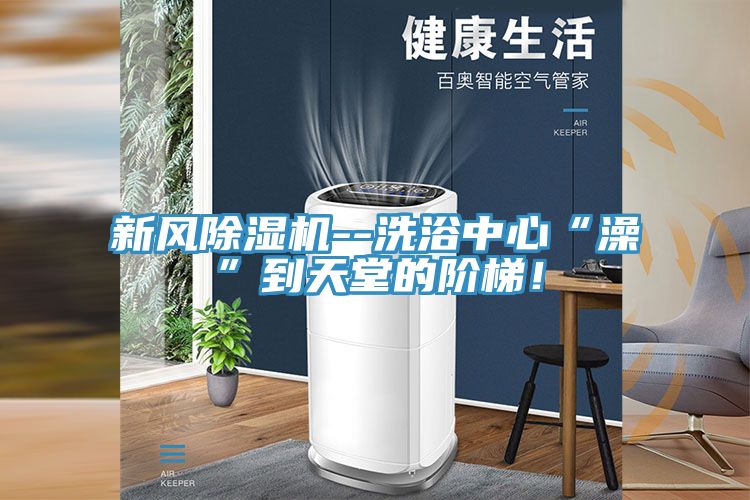 新風(fēng)除濕機(jī)--洗浴中心“澡”到天堂的階梯！