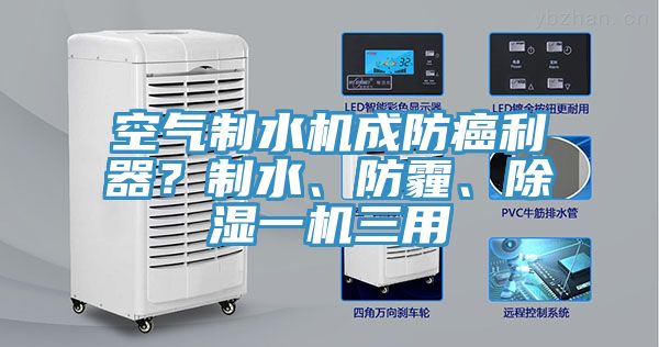 空氣制水機成防癌利器？制水、防霾、除濕一機三用