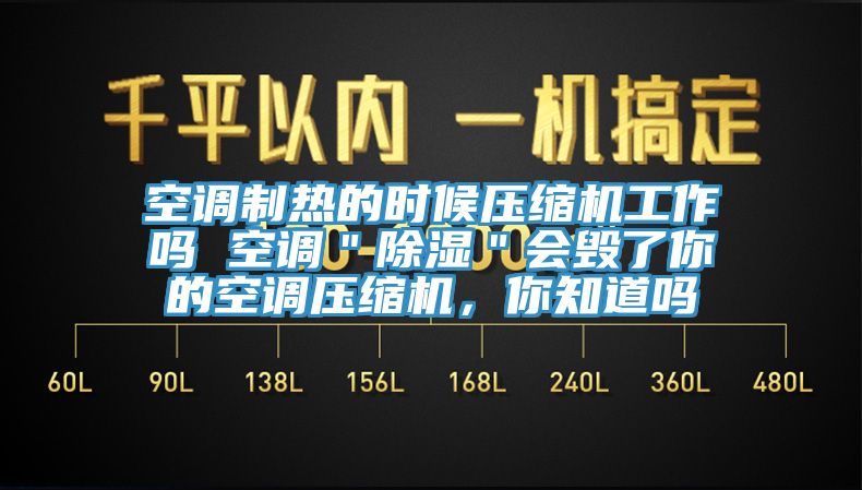 空調(diào)制熱的時(shí)候壓縮機(jī)工作嗎 空調(diào)＂除濕＂會(huì)毀了你的空調(diào)壓縮機(jī)，你知道嗎