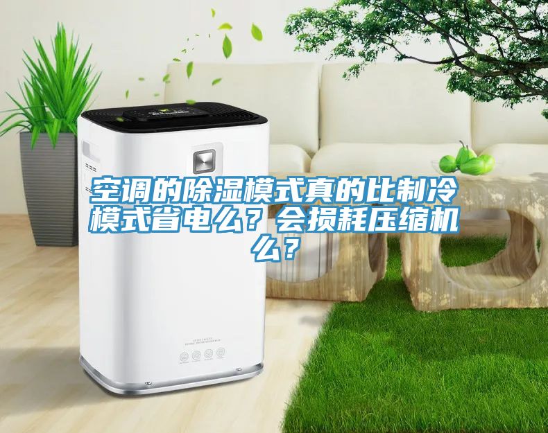 空調的除濕模式真的比制冷模式省電么？會損耗壓縮機么？