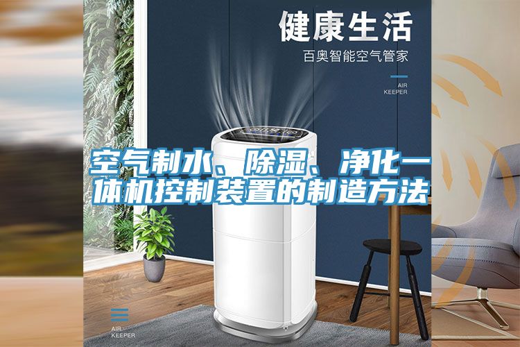 空氣制水、除濕、凈化一體機控制裝置的制造方法