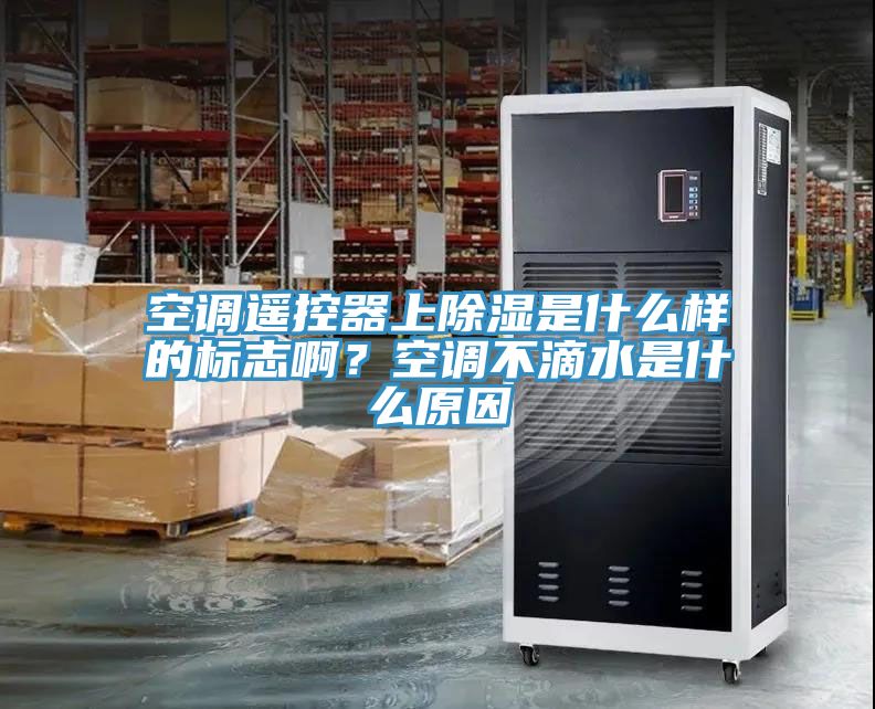 空調(diào)遙控器上除濕是什么樣的標(biāo)志??？空調(diào)不滴水是什么原因