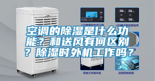 空調的除濕是什么功能？和送風有何區(qū)別？除濕時外機工作嗎？