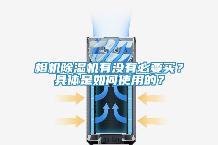 相機(jī)除濕機(jī)有沒(méi)有必要買(mǎi)？具體是如何使用的？