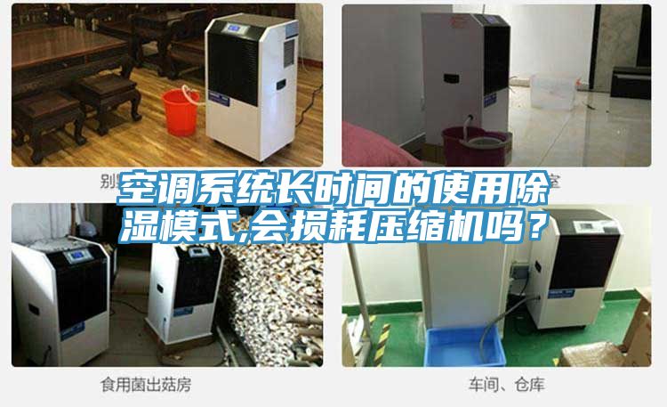 空調系統(tǒng)長時間的使用除濕模式,會損耗壓縮機嗎？